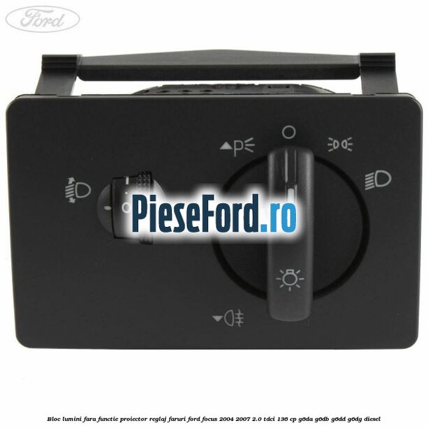 Bloc lumini fara functie proiector reglaj faruri Ford Focus 2004-2007 2.0 TDCi 136 cp G6DA, G6DB, G6DD, G6DG diesel