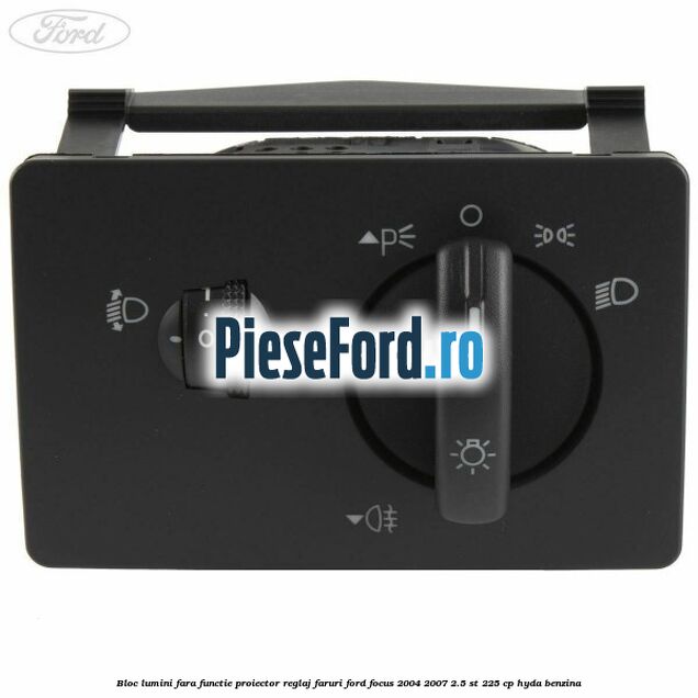 Bloc lumini fara functie proiector reglaj faruri Ford Focus 2004-2007 2.5 ST 225 cp HYDA benzina