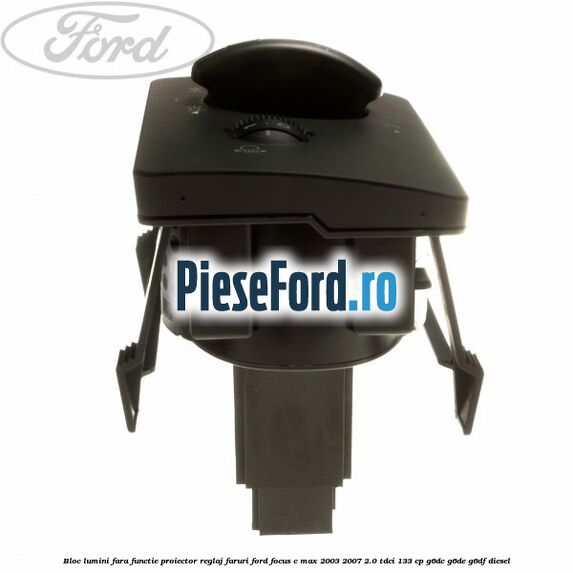 Bloc lumini fara functie proiector reglaj faruri Ford Focus C-Max 2003-2007 2.0 TDCi 133 cp Bloc lumini fara functie proiector reglaj faruri Ford Focus C-Max 2003-2007 2.0 TDCi 133 cp G6DC, G6DE, G6DF diesel