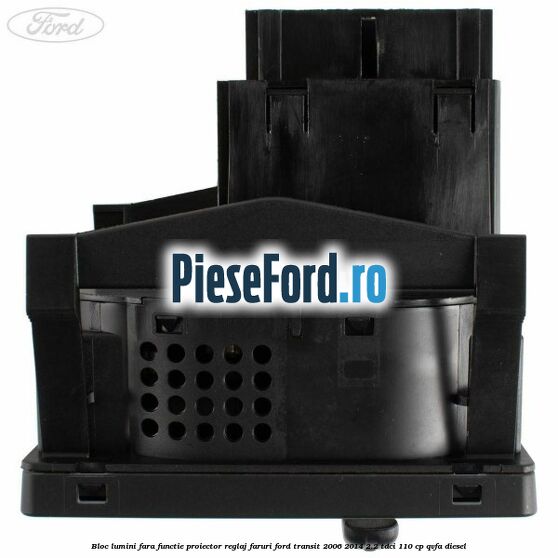 Bloc lumini fara functie proiector reglaj faruri Ford Transit 2006-2014 2.2 TDCi 110 cp Bloc lumini fara functie proiector reglaj faruri Ford Transit 2006-2014 2.2 TDCi 110 cp QVFA diesel