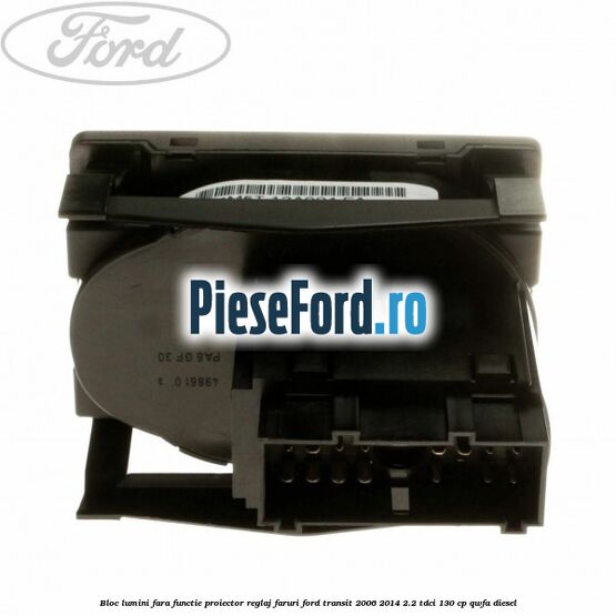 Bloc lumini fara functie proiector reglaj faruri Ford Transit 2006-2014 2.2 TDCi 130 cp Bloc lumini fara functie proiector reglaj faruri Ford Transit 2006-2014 2.2 TDCi 130 cp QWFA diesel