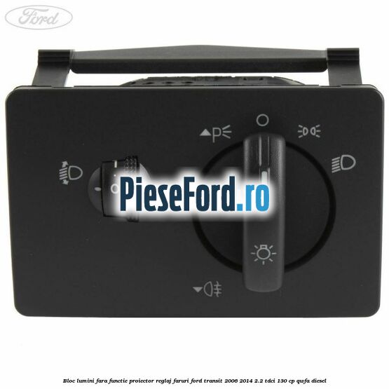 Bloc lumini fara functie proiector reglaj faruri Ford Transit 2006-2014 2.2 TDCi 130 cp Bloc lumini fara functie proiector reglaj faruri Ford Transit 2006-2014 2.2 TDCi 130 cp QWFA diesel