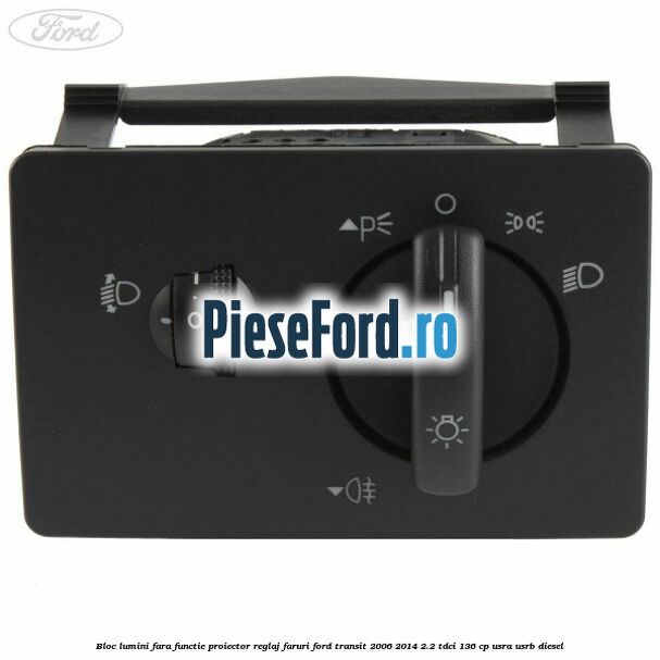 Bloc lumini fara functie proiector reglaj faruri Ford Transit 2006-2014 2.2 TDCi 136 cp USRA, USRB diesel