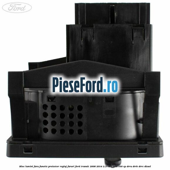 Bloc lumini fara functie proiector reglaj faruri Ford Transit 2006-2014 2.2 TDCi RWD 100 cp DRRA, DRRB, DRRC diesel