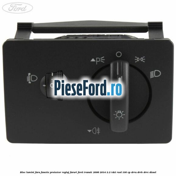 Bloc lumini fara functie proiector reglaj faruri Ford Transit 2006-2014 2.2 TDCi RWD 100 cp DRRA, DRRB, DRRC diesel