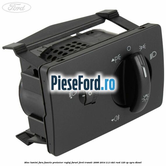 Bloc lumini fara functie proiector reglaj faruri Ford Transit 2006-2014 2.2 TDCi RWD 125 cp CYRA diesel