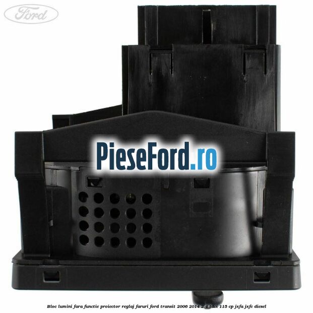 Bloc lumini fara functie proiector reglaj faruri Ford Transit 2006-2014 2.4 TDCi 115 cp Bloc lumini fara functie proiector reglaj faruri Ford Transit 2006-2014 2.4 TDCi 115 cp JXFA, JXFC diesel