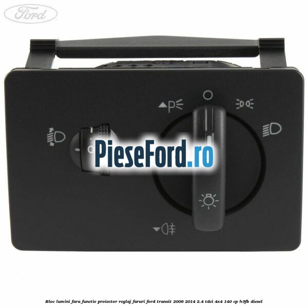 Bloc lumini fara functie proiector reglaj faruri Ford Transit 2006-2014 2.4 TDCi 4x4 140 cp Bloc lumini fara functie proiector reglaj faruri Ford Transit 2006-2014 2.4 TDCi 4x4 140 cp H9FB diesel