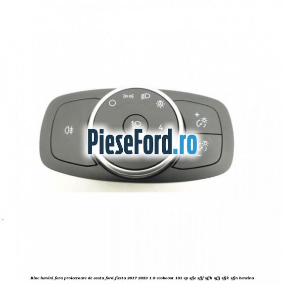 Bloc lumini fara proiectoare de ceata Ford Fiesta 2017-2023 1.0 EcoBoost 101 cp SFJE, SFJF, SFJH, SFJJ, SFJK, SFJN benzina
