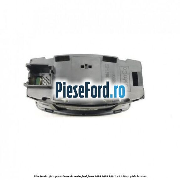 Bloc lumini fara proiectoare de ceata Ford Focus 2019-2023 1.5 Ti-VCT 120 cp Y2DA benzina