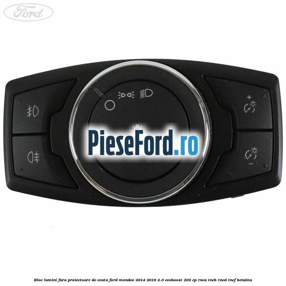 Bloc lumini fara proiectoare de ceata Ford Mondeo 2014-2018 2.0 EcoBoost 203 cp TNCA, TNCB, TNCD, TNCF benzina
