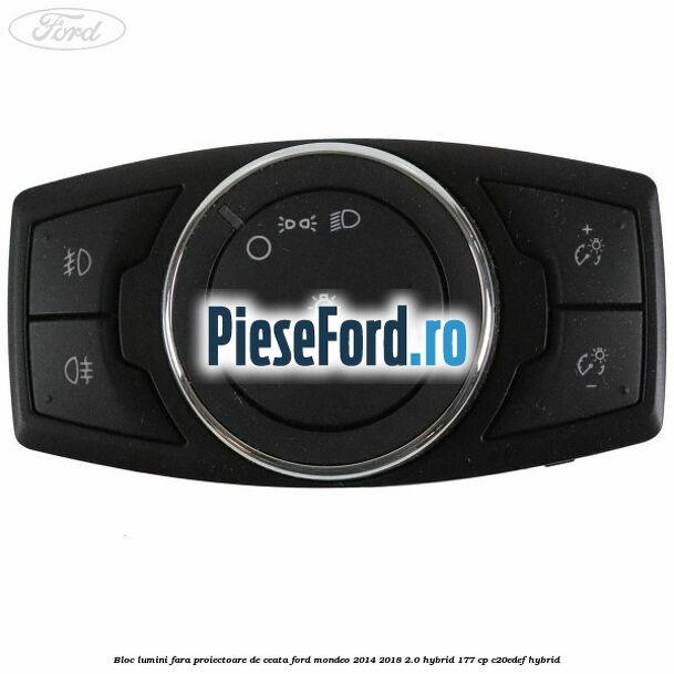 Bloc lumini fara proiectoare de ceata Ford Mondeo 2014-2018 2.0 Hybrid 177 cp C20EDEF hybrid