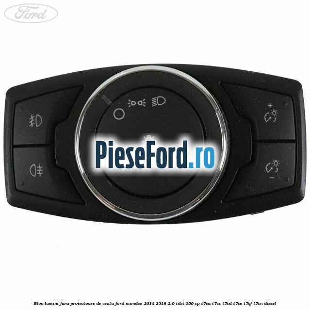Bloc lumini fara proiectoare de ceata Ford Mondeo 2014-2018 2.0 TDCi 150 cp T7CA, T7CC, T7CD, T7CE, T7CF, T7CN diesel