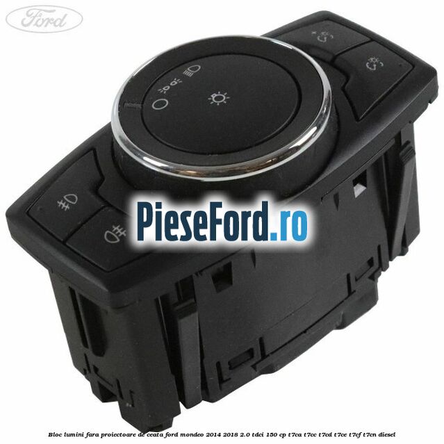 Bloc lumini fara proiectoare de ceata Ford Mondeo 2014-2018 2.0 TDCi 150 cp Bloc lumini fara proiectoare de ceata Ford Mondeo 2014-2018 2.0 TDCi 150 cp T7CA, T7CC, T7CD, T7CE, T7CF, T7CN diesel