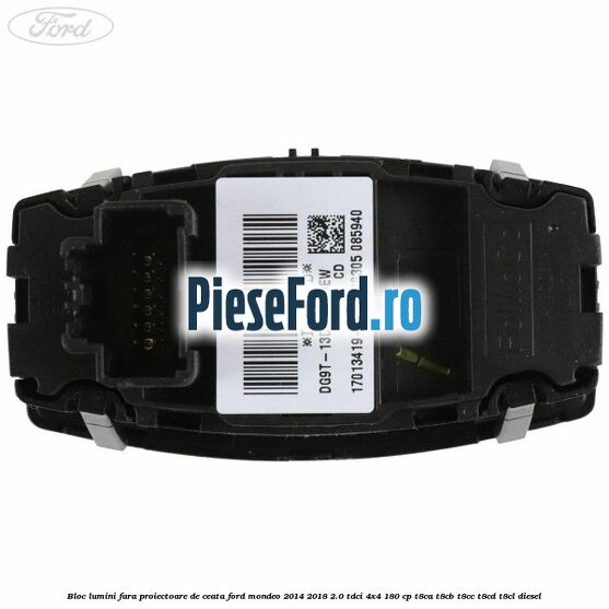 Bloc lumini fara proiectoare de ceata Ford Mondeo 2014-2018 2.0 TDCi 4x4 180 cp T8CA, T8CB, T8CC, T8CD, T8CL diesel