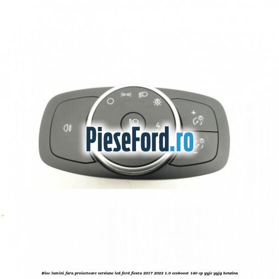 Bloc lumini fara proiectoare versiune led Ford Fiesta 2017-2023 1.0 EcoBoost 140 cp Bloc lumini fara proiectoare versiune led Ford Fiesta 2017-2023 1.0 EcoBoost 140 cp YYJE, YYJG benzina