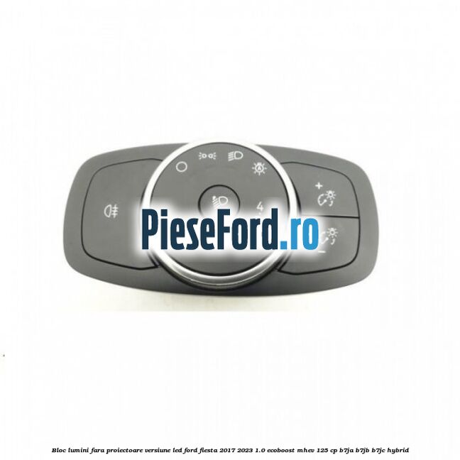 Bloc lumini fara proiectoare versiune led Ford Fiesta 2017-2023 1.0 EcoBoost mHEV 125 cp B7JA, B7JB, B7JC Hybrid