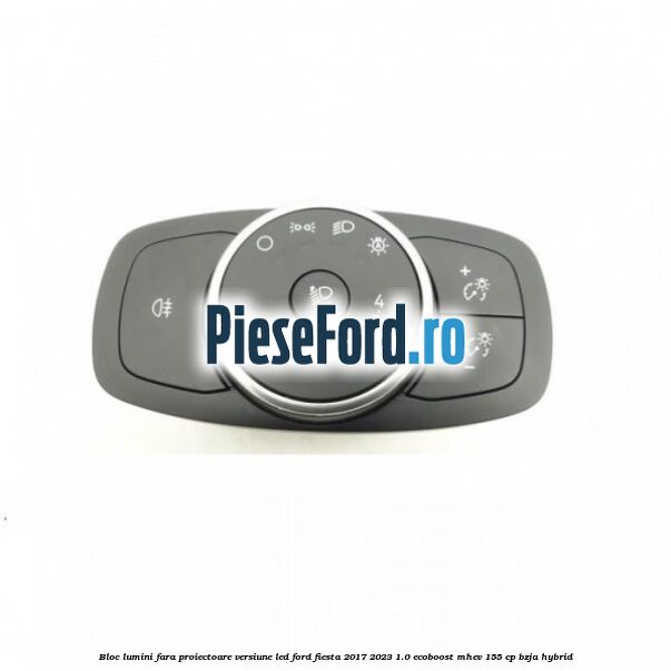 Bloc lumini fara proiectoare versiune led Ford Fiesta 2017-2023 1.0 EcoBoost mHEV 155 cp BZJA Hybrid