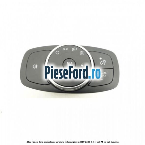 Bloc lumini fara proiectoare versiune led Ford Fiesta 2017-2023 1.1 Ti-VCT 75 cp Bloc lumini fara proiectoare versiune led Ford Fiesta 2017-2023 1.1 Ti-VCT 75 cp FSJB benzina