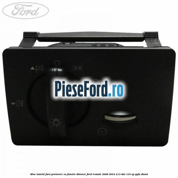 Bloc lumini fara proiector cu functie dimmer Ford Transit 2006-2014 2.2 TDCi 110 cp QVFA diesel