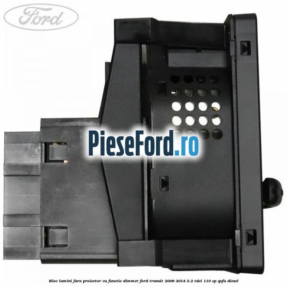 Bloc lumini fara proiector cu functie dimmer Ford Transit 2006-2014 2.2 TDCi 110 cp Bloc lumini fara proiector cu functie dimmer Ford Transit 2006-2014 2.2 TDCi 110 cp QVFA diesel