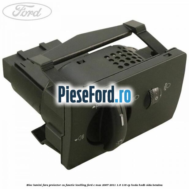 Bloc lumini fara proiector cu functie levelling Ford C-Max 2007-2011 1.6 116 cp HXDA, HXDB, SIDA benzina