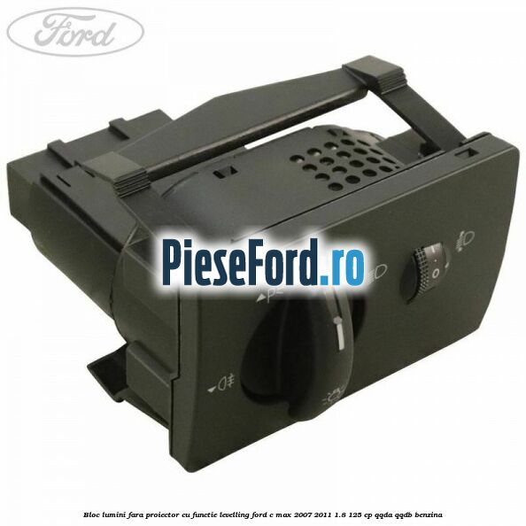 Bloc lumini fara proiector cu functie levelling Ford C-Max 2007-2011 1.8 125 cp QQDA, QQDB benzina