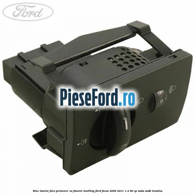 Bloc lumini fara proiector cu functie levelling Ford Focus 2008-2011 1.4 80 cp ASDA, ASDB benzina
