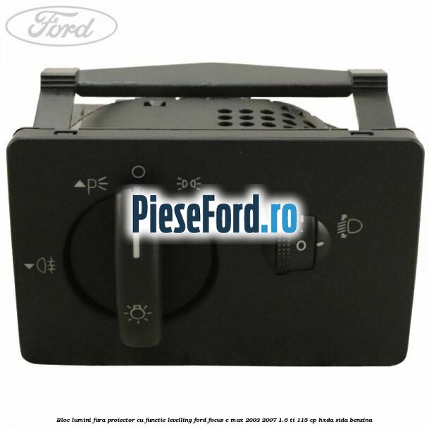 Bloc lumini fara proiector cu functie levelling Ford Focus C-Max 2003-2007 1.6 Ti 115 cp HXDA, SIDA benzina