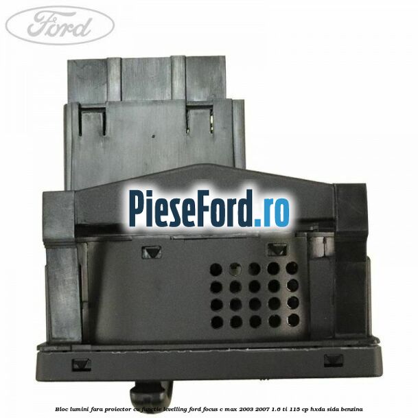 Bloc lumini fara proiector cu functie levelling Ford Focus C-Max 2003-2007 1.6 Ti 115 cp HXDA, SIDA benzina
