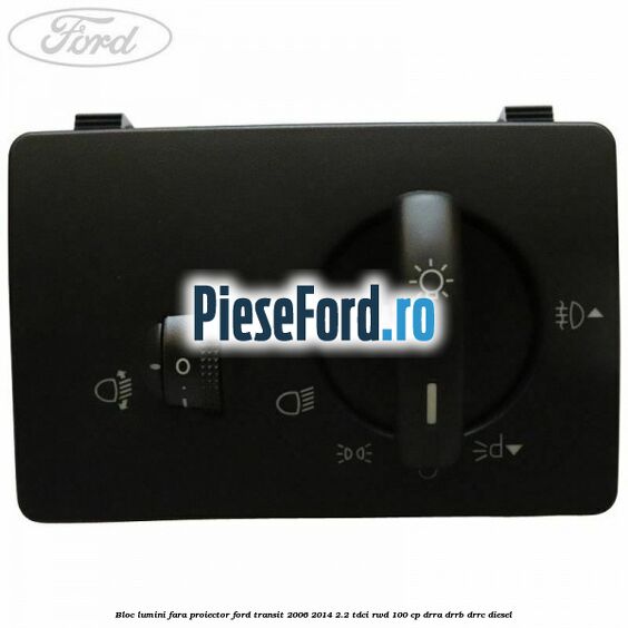 Bloc lumini fara proiector Ford Transit 2006-2014 2.2 TDCi RWD 100 cp DRRA, DRRB, DRRC diesel