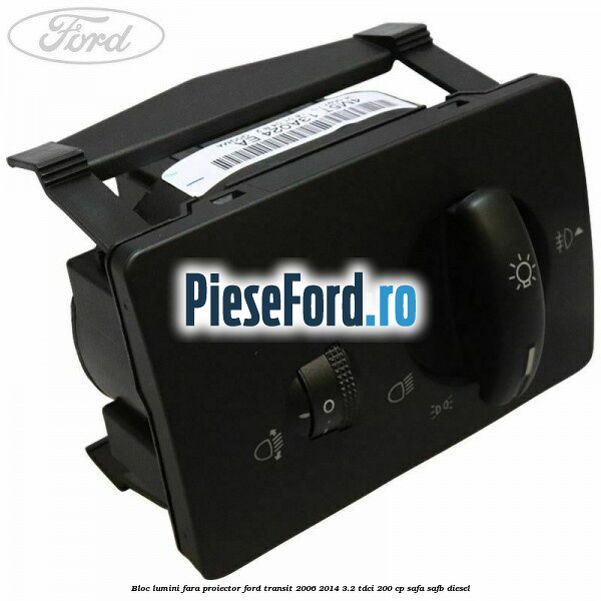 Bloc lumini fara proiector Ford Transit 2006-2014 3.2 TDCi 200 cp SAFA, SAFB diesel