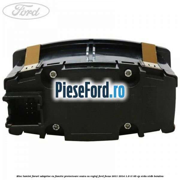 Bloc lumini faruri adaptive cu functie proiectoare ceata cu reglaj Ford Focus 2011-2014 1.6 Ti 85 cp XTDA, XTDB benzina