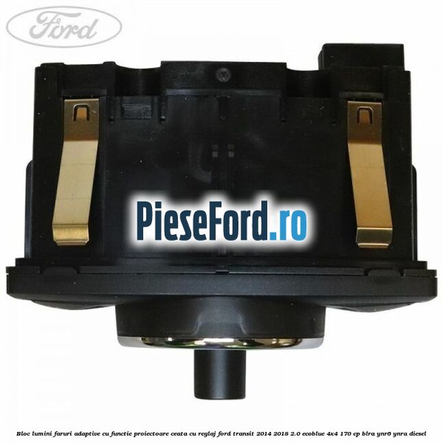 Bloc lumini faruri adaptive cu functie proiectoare ceata cu reglaj Ford Transit 2014-2018 2.0 EcoBlue 4x4 170 cp BLRA, YNR6, YNRA diesel