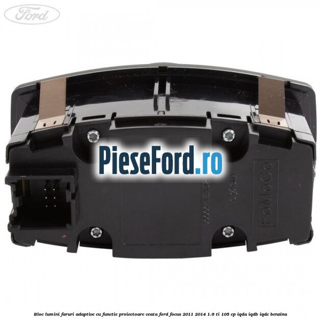 Bloc lumini faruri adaptive cu functie proiectoare ceata Ford Focus 2011-2014 1.6 Ti 105 cp Bloc lumini faruri adaptive cu functie proiectoare ceata Ford Focus 2011-2014 1.6 Ti 105 cp IQDA, IQDB, IQDC benzina
