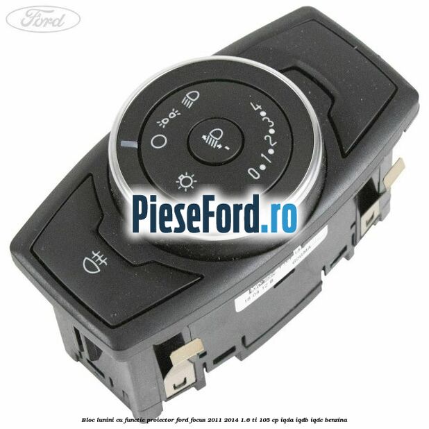 Bloc lunini cu functie proiector Ford Focus 2011-2014 1.6 Ti 105 cp IQDA, IQDB, IQDC benzina