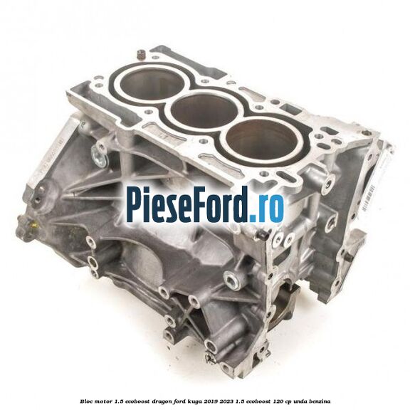 Bloc motor 1.5 EcoBoost Dragon Ford Kuga 2019-2023 1.5 EcoBoost 120 cp UNDA benzina