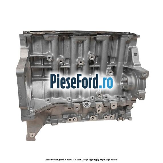 Bloc motor Ford B-Max 1.5 TDCi 75 cp UGJC, UGJG, XUJA, XUJB diesel
