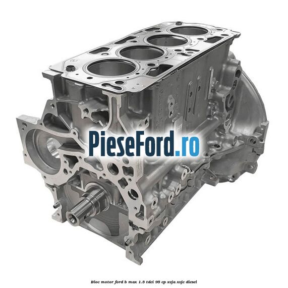 Bloc motor Ford B-Max 1.5 TDCi 95 cp XVJA, XVJC diesel