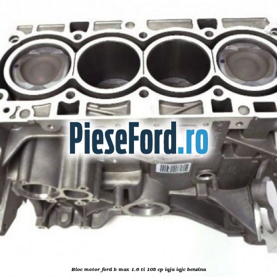 Bloc motor Ford B-Max 1.6 Ti 105 cp IQJA, IQJC benzina