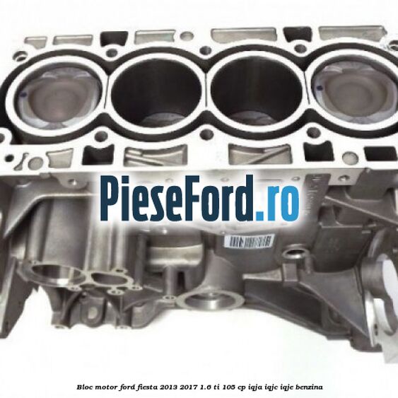 Bloc motor Ford Fiesta 2013-2017 1.6 Ti 105 cp IQJA, IQJC, IQJE benzina