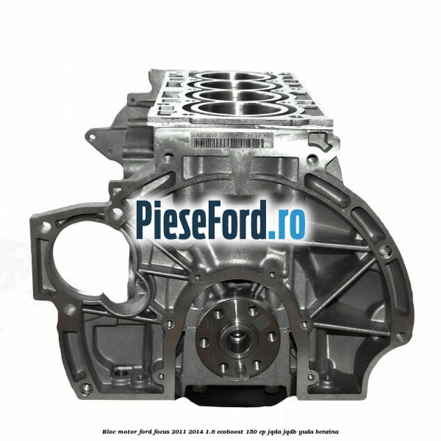 Bloc motor Ford Focus 2011-2014 1.6 EcoBoost 150 cp JQDA, JQDB, YUDA benzina