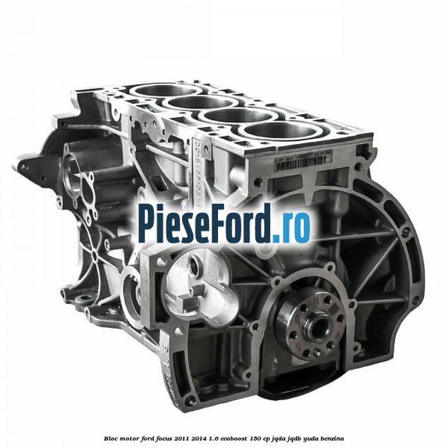 Bloc motor Ford Focus 2011-2014 1.6 EcoBoost 150 cp JQDA, JQDB, YUDA benzina