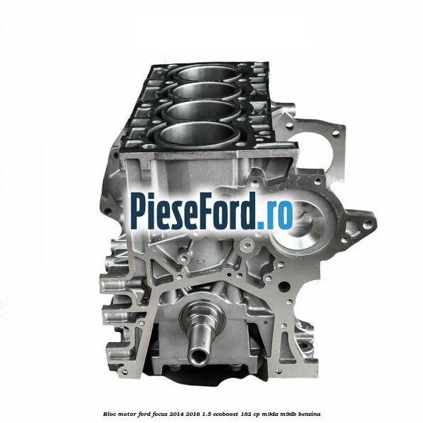 Bloc motor Ford Focus 2014-2018 1.5 EcoBoost 182 cp M9DA, M9DB benzina