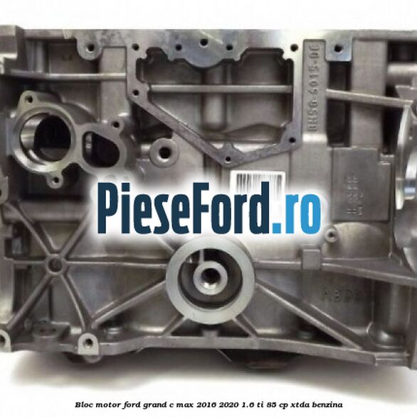 Bloc motor Ford Grand C-Max 2016-2020 1.6 Ti 85 cp XTDA benzina