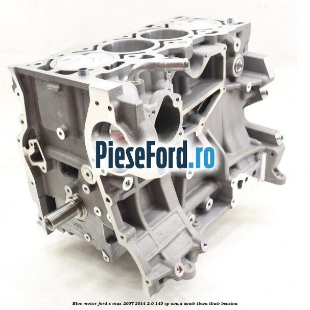 Bloc motor Ford S-Max 2007-2014 2.0 145 cp AOWA, AOWB, TBWA, TBWB benzina