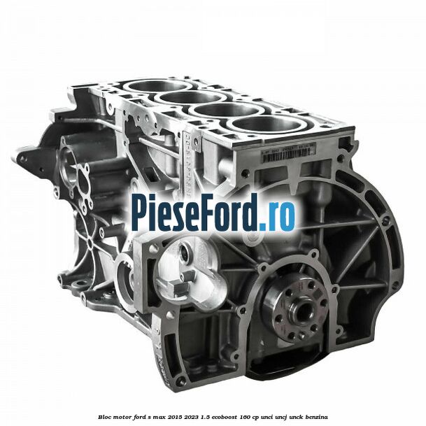 Bloc motor Ford S-Max 2015-2023 1.5 EcoBoost 160 cp UNCI, UNCJ, UNCK benzina
