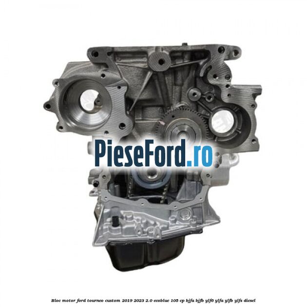 Bloc motor Ford Tourneo Custom 2019-2023 2.0 EcoBlue 105 cp BJFA, BJFB, YLF6, YLFA, YLFB, YLFS diesel