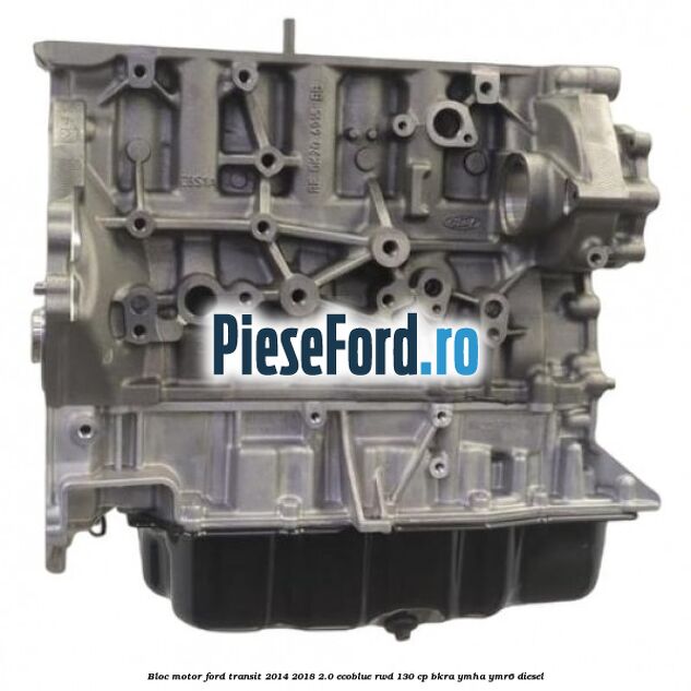 Bloc motor Ford Transit 2014-2018 2.0 EcoBlue RWD 130 cp BKRA, YMHA, YMR6 diesel