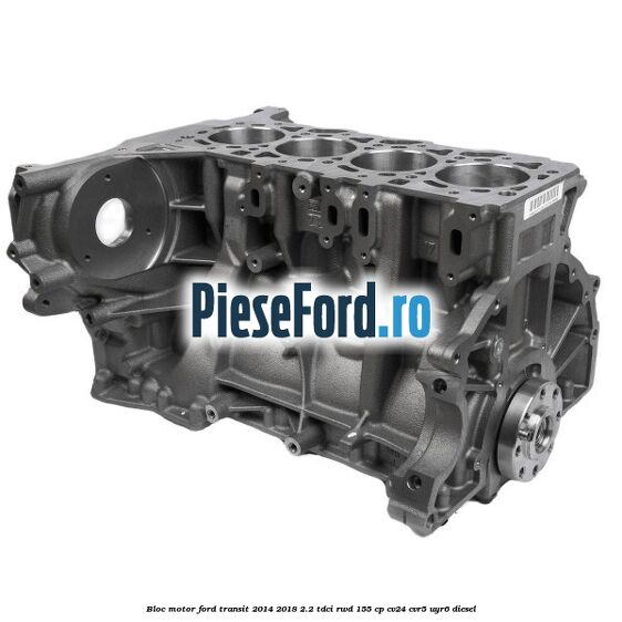 Bloc motor Ford Transit 2014-2018 2.2 TDCi RWD 155 cp CV24, CVR5, UYR6 diesel